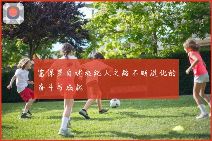 富保罗自述经纪人之路不断进化的奋斗与成就